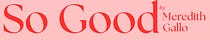 So Good by Meredith Gallo