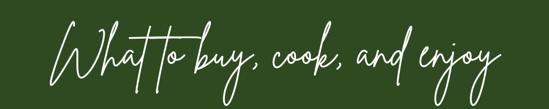 what to buy, cook, and enjoy