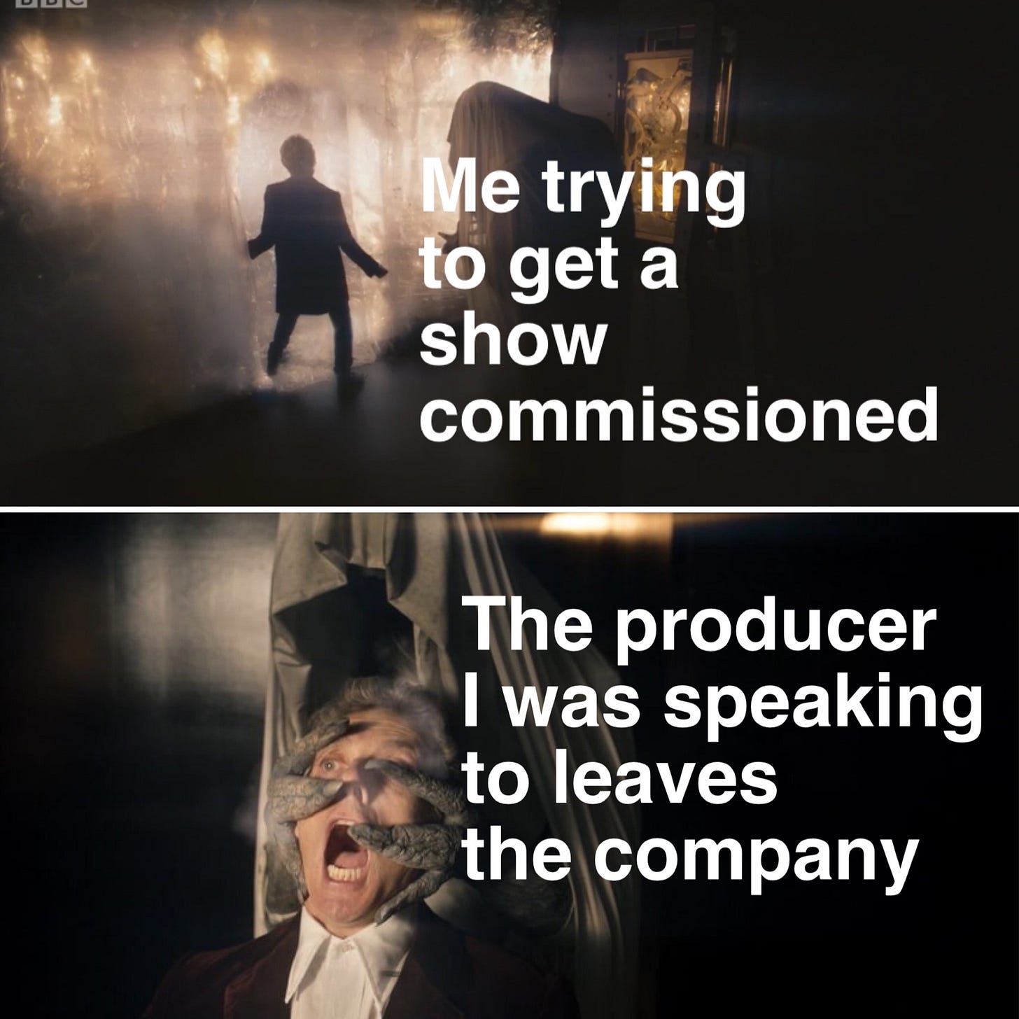 Meme format using Doctor Who Heaven Sent: Top text: Me trying to get a TV show commissioned. Bottom text as the veil send the Doctor back to square one: the producer I was speaking to leaves the company