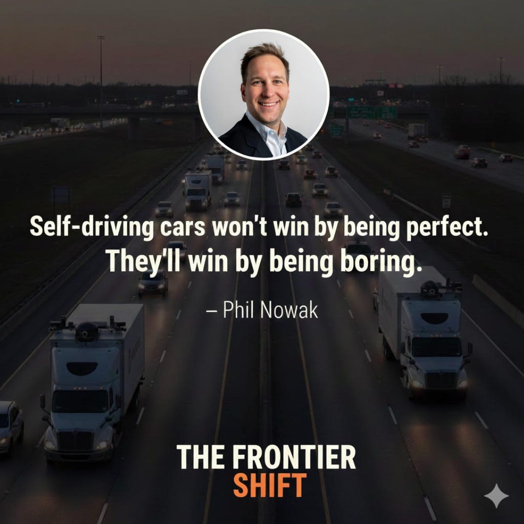 Quote: "Self-driving cars won't win by being perfect. They'll win by being boring. — Phil Nowak, The Frontier Shift