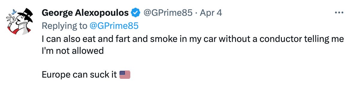 First man again: "I can also eat and fart and smoke in my car without a conductor telling me I'm not allowed  Europe can suck it"