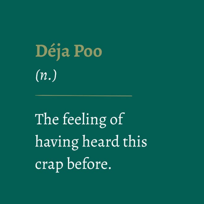 Dark teal graphic with the text: “Déjà Poo (n.) The feeling of having heard this crap before.” Dark teal graphic with the text: “Déjà Poo (n.) The feeling of having heard this crap before.”