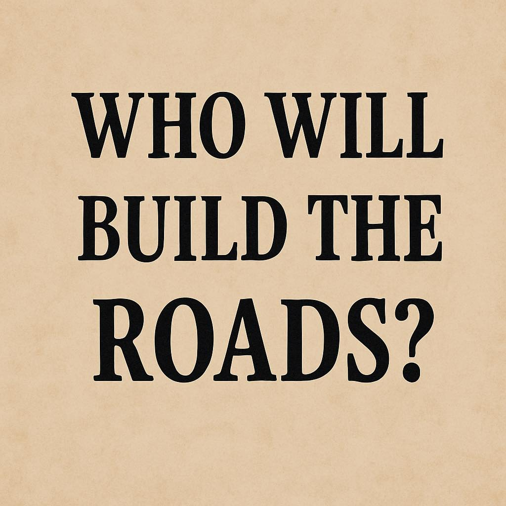May be an image of road and text that says 'WHO WILL BUILD THE ROADS?'