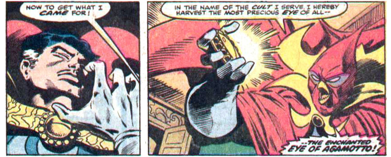 Two panels from this issue. In the first, Doctor Strange is unconscious, and a hand reaches in toward him. Off-panel, the beak-faced guy says, “Now to get what I came for!” In the second panel, the guy with the red mask and beak-looking mouth holds Strange’s Eye of Agamotto and says, “In the name of the cult I serve, I hereby harvest the most precious eye of all — the enchanged Eye of Agamotto!”