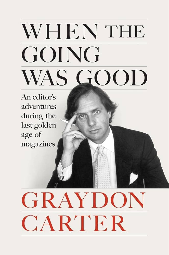 When the Going Was Good: An Editor's Adventures During the Last Golden Age  of Magazines eBook : Carter, Graydon: Amazon.co.uk: Kindle Store