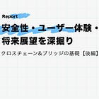 安全性・ユーザー体験・将来展望を深掘り / クロスチェーン&ブリッジの基礎【後編】