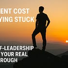 The Silent Cost of Staying Stuck: How Self-Leadership Creates Your Real Breakthrough