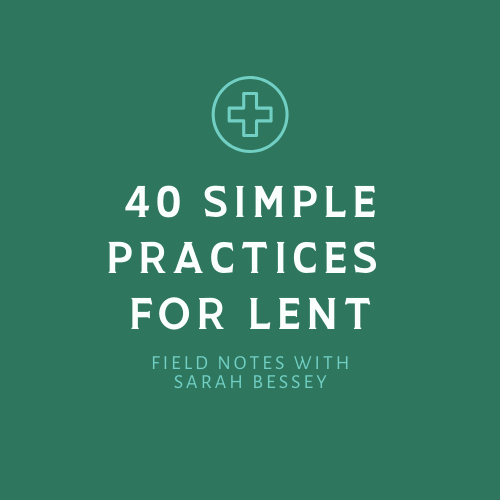 40 Simple Practices for Lent - Sarah Bessey's Field Notes