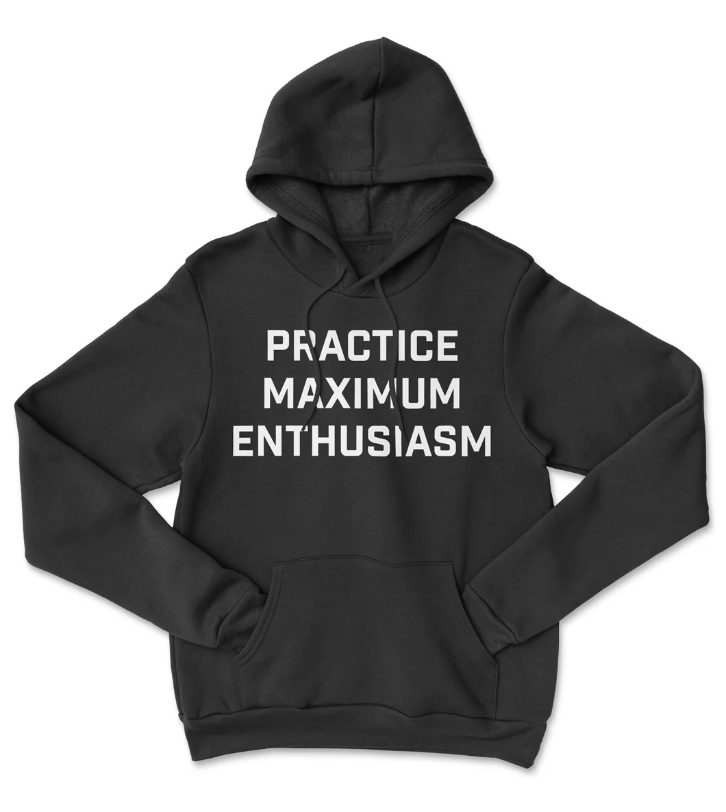 Practice Maximum Enthusiasm Hoodie