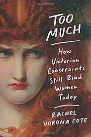 Too Much: How Victorian Constraints Still Bind Women Today: 9781538729700:  Vorona Cote, Rachel: Books - Amazon.com