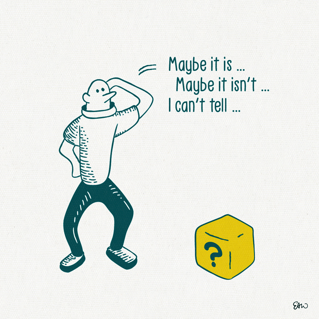 Panel three of four of the same cartoon. The character returns to a standing position and is gazing upwards in deep reflection. The speech bubble reads, “Maybe it is. Maybe it isn't. I can’t tell.”