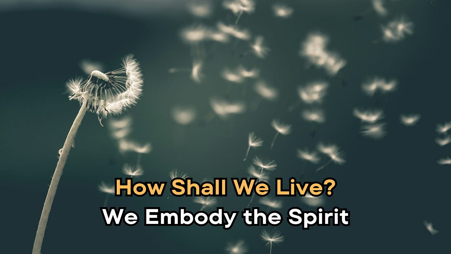 Image of a white dandelion with the seeds floating off.  It includes the text: "How Shall We Live? We Embody the Spirit"