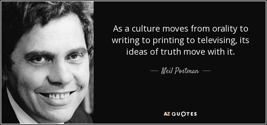 Neil Postman quote: As a culture moves from orality to writing to  printing...