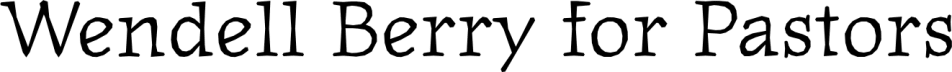 Wendell Berry for Pastors