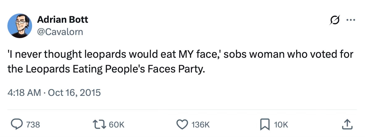 October 2015 tweet by Adrian Bott (@cavalorn): "'I never thought leopards would eat MY face,' sobs woman who voted for the Leopards Eating People's Faces Party.