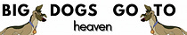 BIG DOGS GO TO HEAVEN