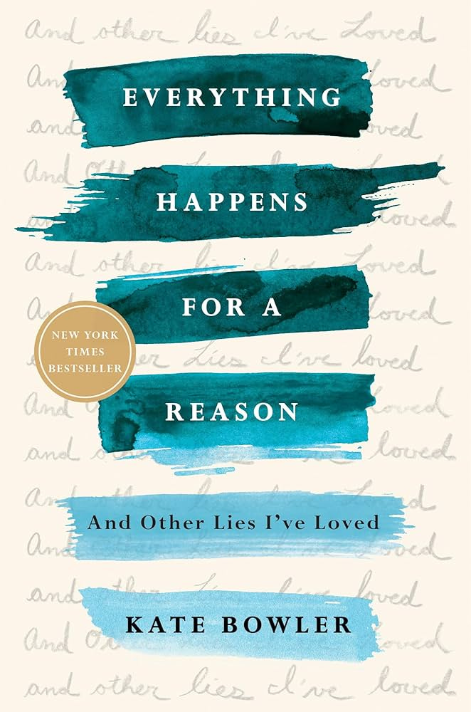 Everything Happens for a Reason: And Other Lies I've Loved: Bowler, Kate: 9780399592089: Amazon.com: Books Everything Happens for a Reason: And Other Lies I've Loved: Bowler, Kate: 9780399592089: Amazon.com: Books