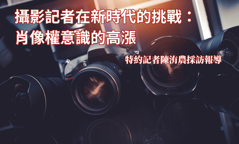 攝影記者在新時代的挑戰：肖像權意識的高漲