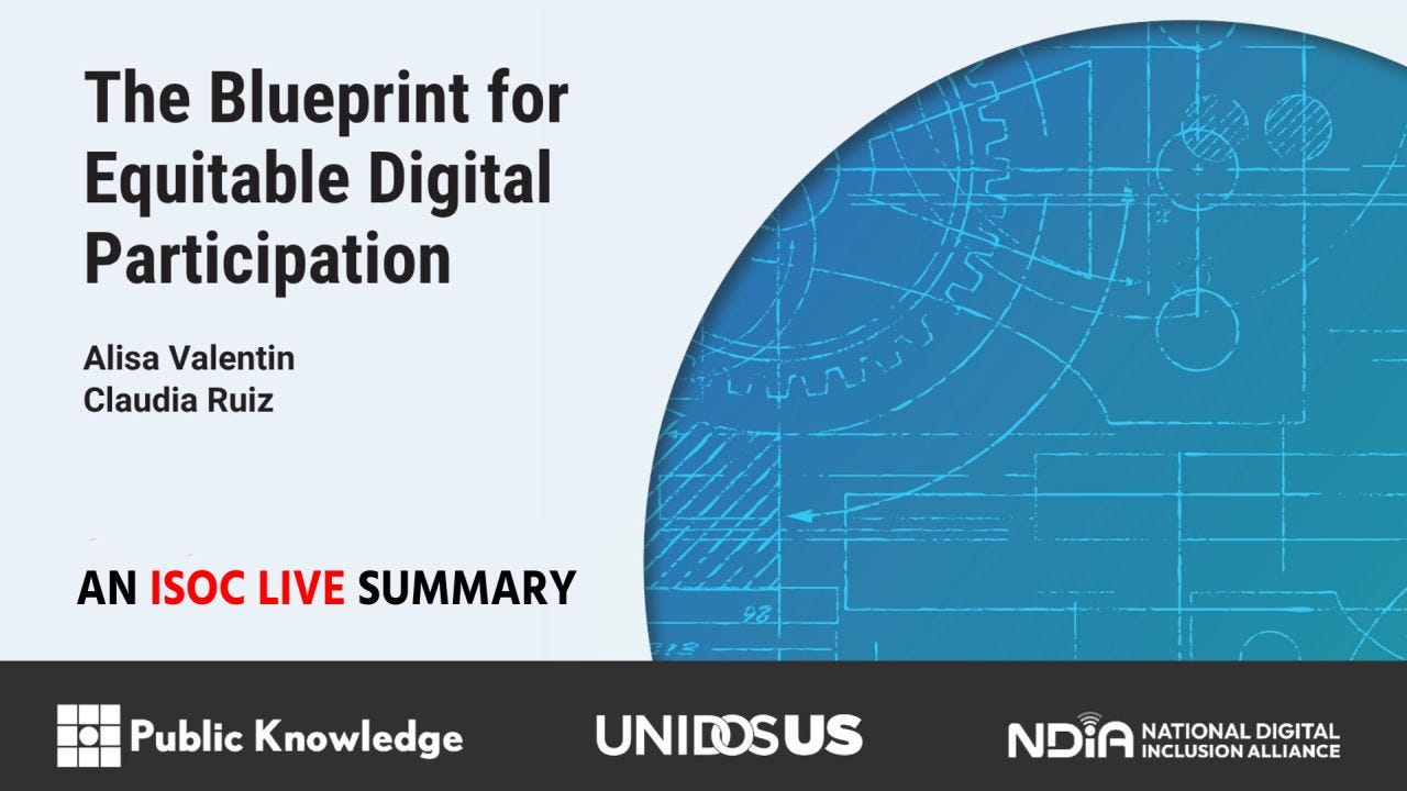 Alt text: Promotional graphic for “The Blueprint for Equitable Digital Participation,” an ISOC LIVE Summary. The design features a light gray background with the report title in large bold black text on the left, followed by the authors’ names, Alisa Valentin and Claudia Ruiz. Across the lower left section, the words “AN ISOC LIVE SUMMARY” appear, with “ISOC LIVE” highlighted in red and the rest in black. The right half of the image contains a large blue circular technical blueprint illustration with gears, grids, and engineering-style line drawings. A black banner runs across the bottom containing the logos for Public Knowledge, UnidosUS, and the National Digital Inclusion Alliance.