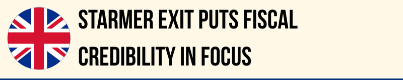 Starmer Exit Puts Fiscal Credibility In Focus Starmer Exit Puts Fiscal Credibility In Focus