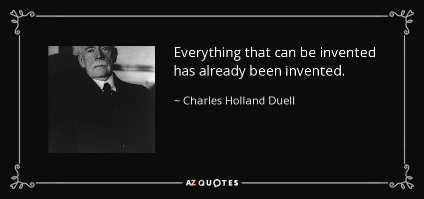 Charles Holland Duell quote: Everything that can be invented has already  been invented.
