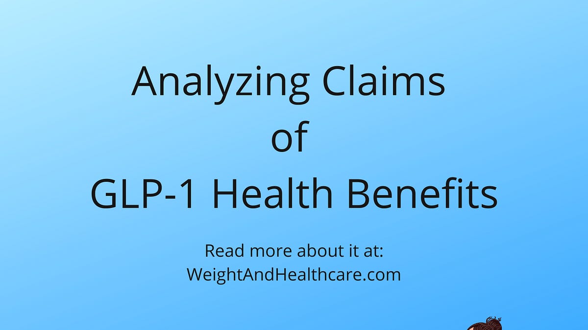 Analyzing Claims of GLP-1 Health Benefits Analyzing Claims of GLP-1 Health Benefits