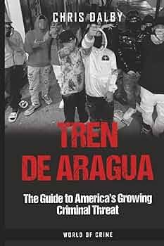 Tren de Aragua: The Guide to America's Growing Criminal Threat (World of  Crime Guides to Organized Crime): Dalby, Chris: 9789083423968: Amazon.com:  Books