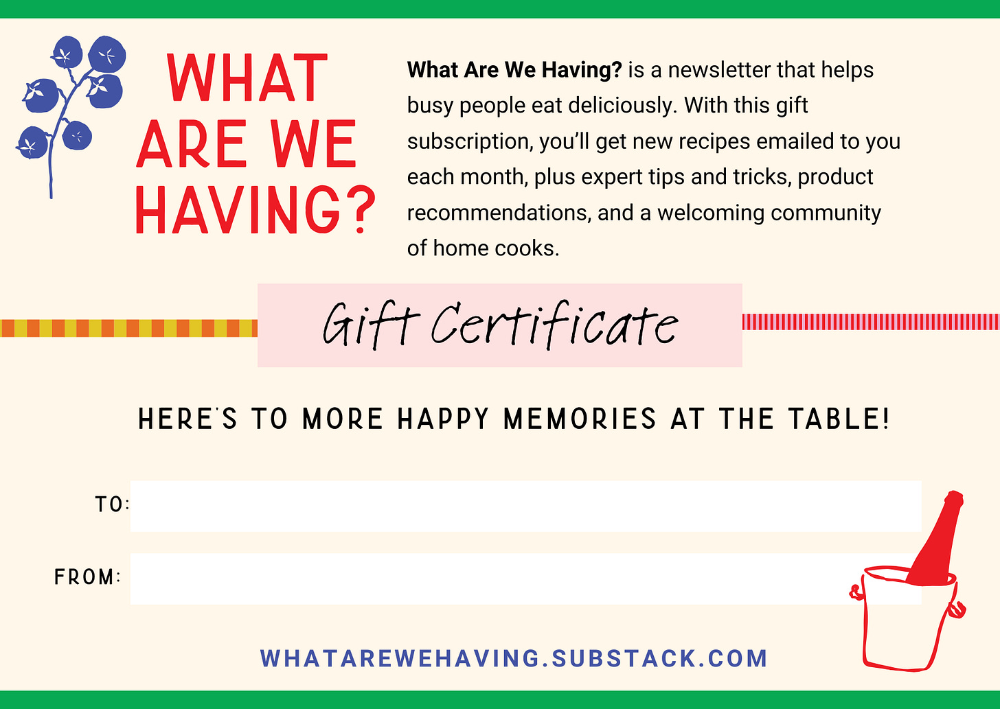 A gift certificate for What Are We Having newsletter, a gift that helps busy people eat deliciously. New recipes every month, plus expert tricks, tips, and recommendations to make cooking at home easier.