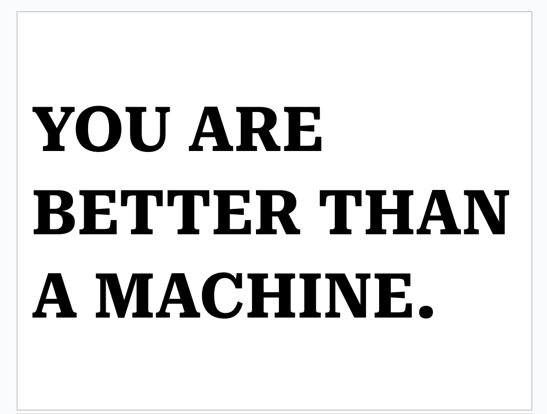 "You are better than a machine." "You are better than a machine."