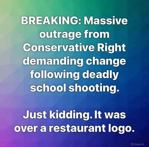 May be a graphic of text that says 'BREAKING: Massive outrage from Conservative Right demanding change following deadly school shooting. Just kidding. It was over a restaurant resta logo. MetaAl'