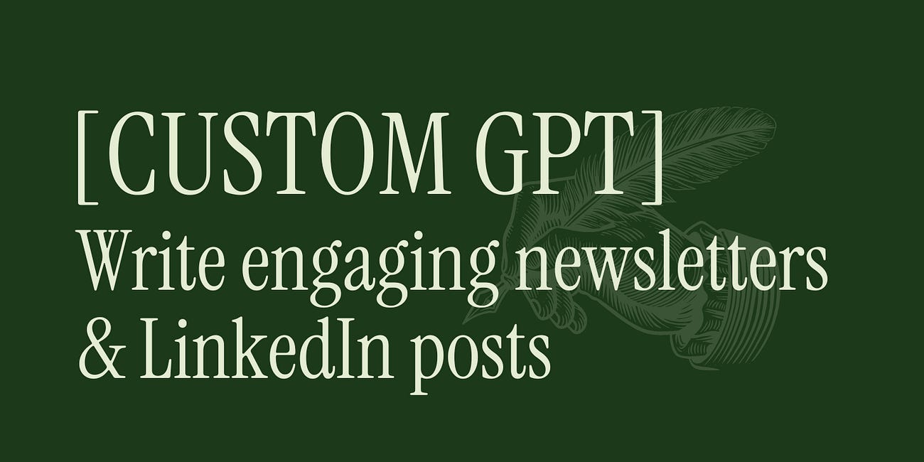[Custom GPT] Write engaging newsletters & LinkedIn Posts