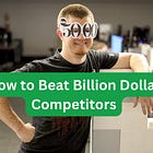 How to Beat Billion Dollar Competitors