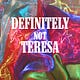 DEFINITELY NOT TERESA