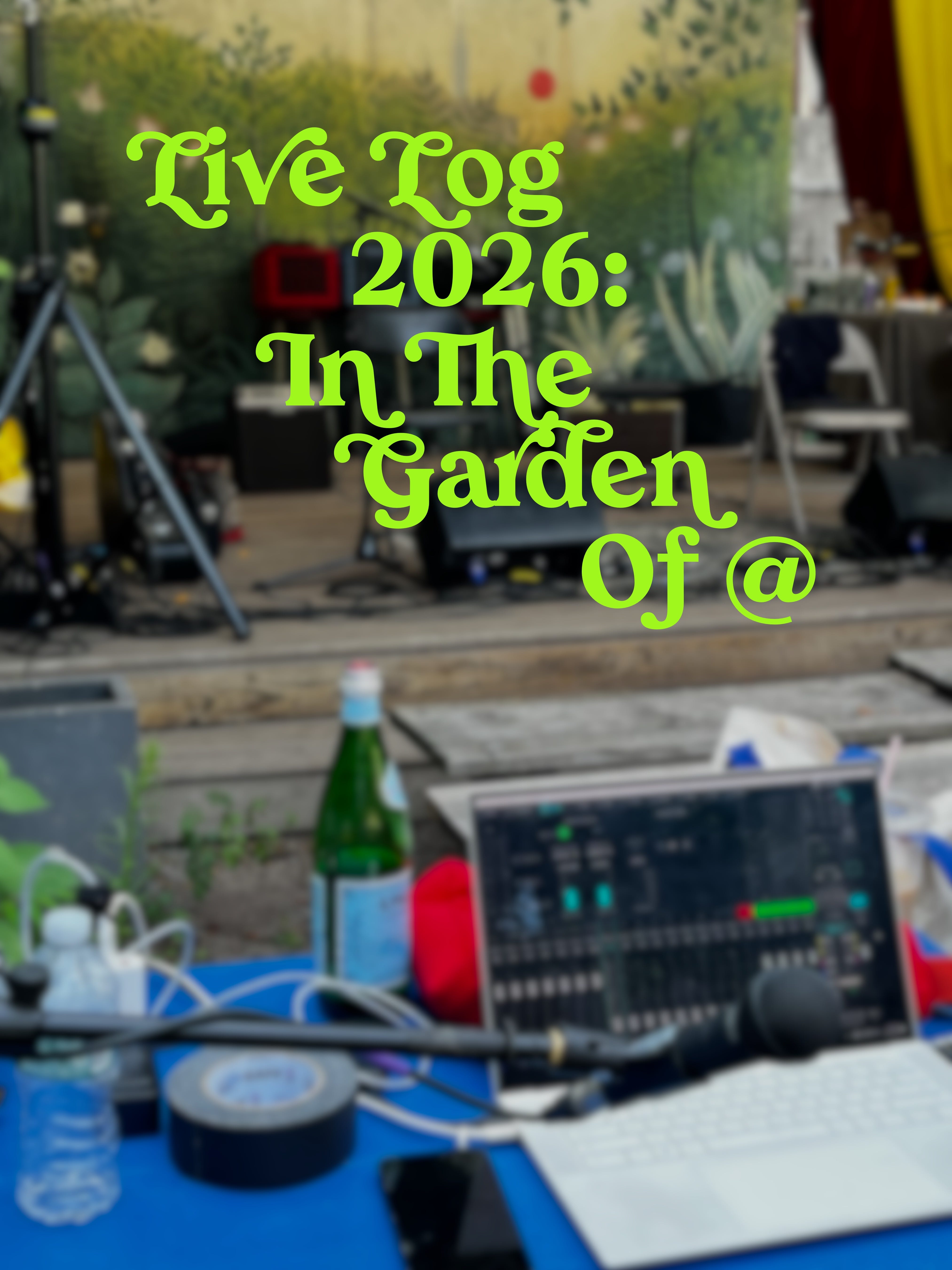 Live Log 2026: In The Garden Of @ - by Jeremy Shatan