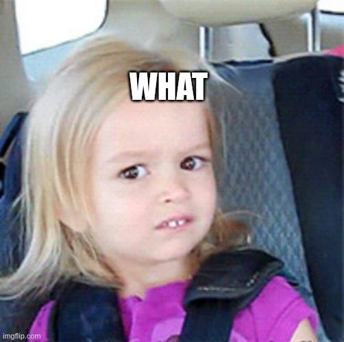 Confused Little Girl | What | image tagged in confused little girl | made w/ Imgflip meme maker