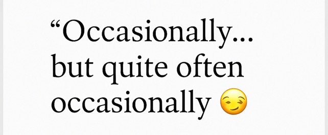 May be an image of text that says ""Occasionally... but quite often occasionally"