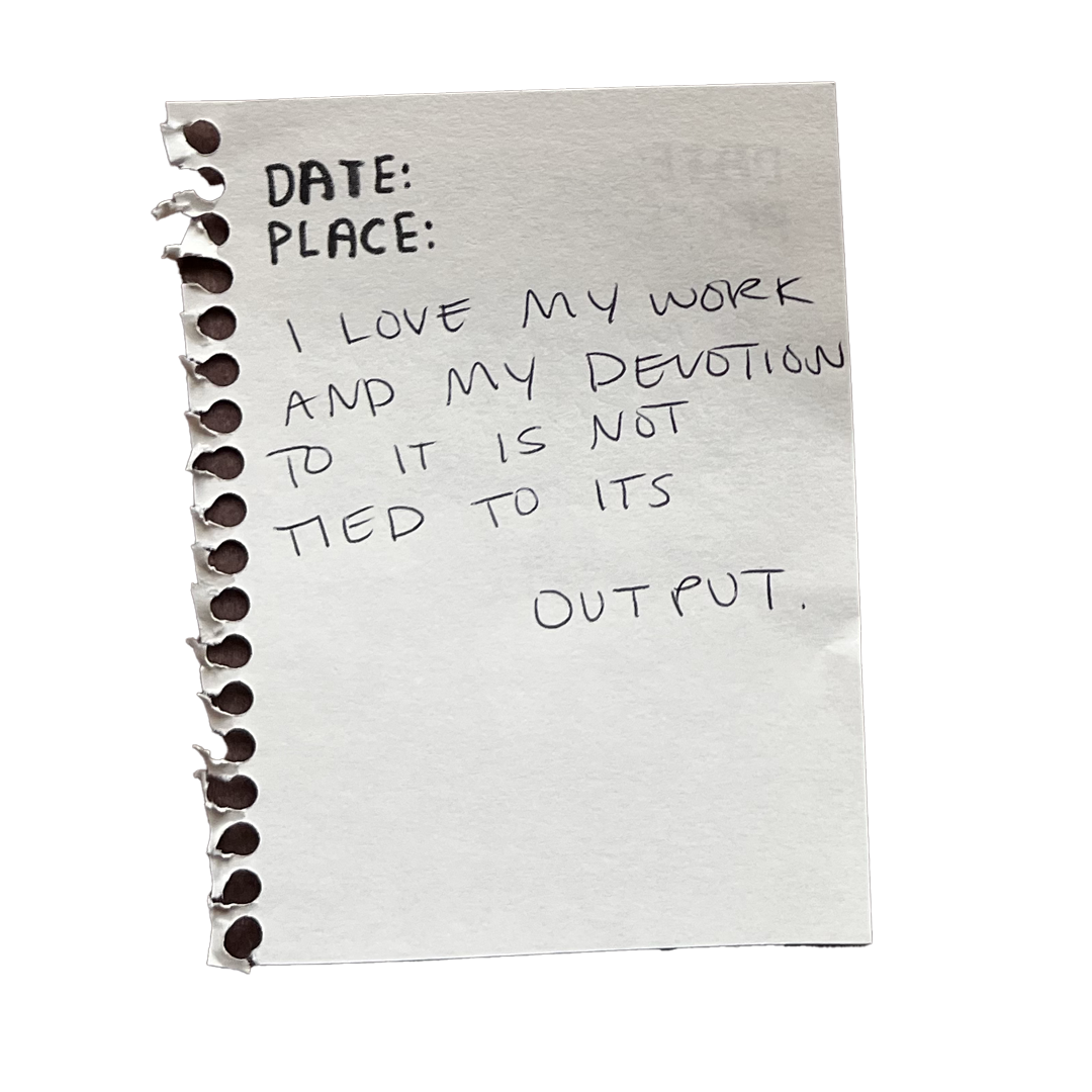 I love my work, and my devotion to my work is not tied to output.