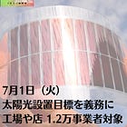 7月1日(火)太陽光設置目標を義務に 工場や店 1.2万事業者対象