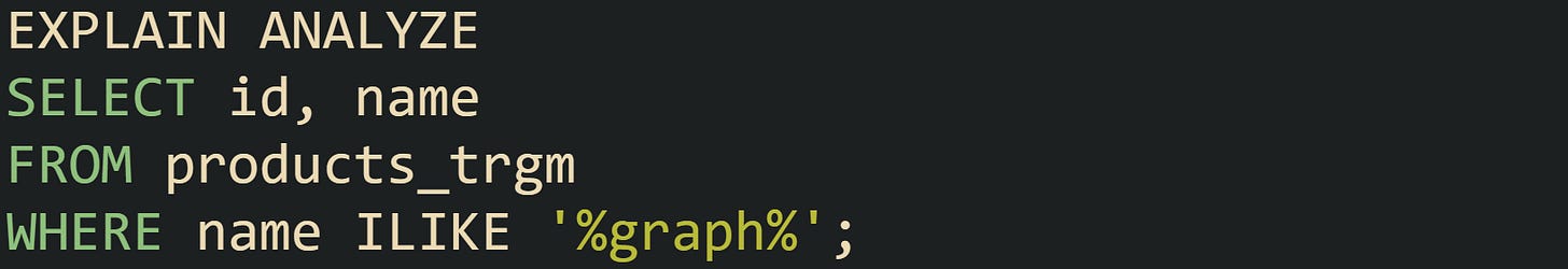 EXPLAIN ANALYZE SELECT id, name FROM products_trgm WHERE name ILIKE '%graph%';