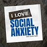 I Love Social Anxiety
