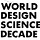 WORLD DESIGN SCIENCE DECADE
