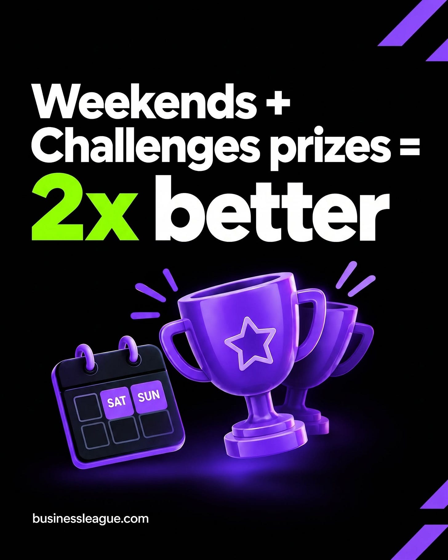 May be a graphic of text that says 'Weekends + Challenges prizes = 2x better SAT SUN businessleague.com'