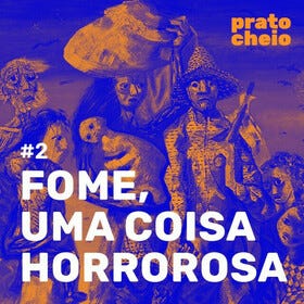Fome, uma coisa horrorosa • Prato Cheio (31min)