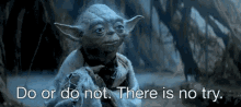 a picture of yoda with the words " do or do not there is no try " a picture of yoda with the words " do or do not there is no try "