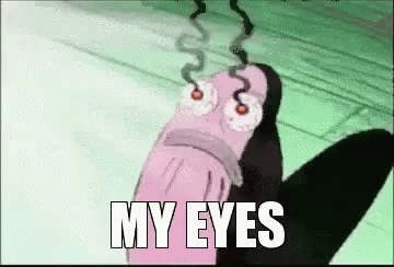 A cartoon fish from Spongebob squarepants gasps, and smoke drifts from his scorched eyes. Text reads "my eyes!"