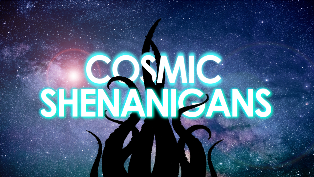 Cosmic_Shenanigans.png Cosmic_Shenanigans.png