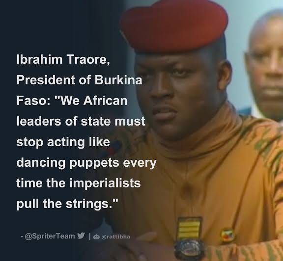 Ibrahim Traore, President of Burkina Faso: "We African leaders of state must stop acting like dancing puppets every time the imperialists pull the strings." Ibrahim Traore, President of Burkina Faso: "We African leaders of state must stop acting like dancing puppets every time the imperialists pull the strings."
