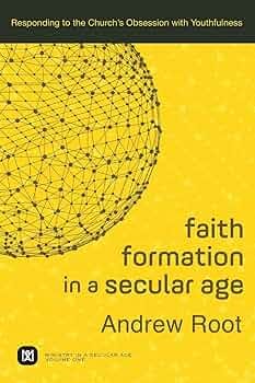 Faith Formation in a Secular Age: Responding to the Church's Obsession with  Youthfulness (Ministry in a Secular Age): 1