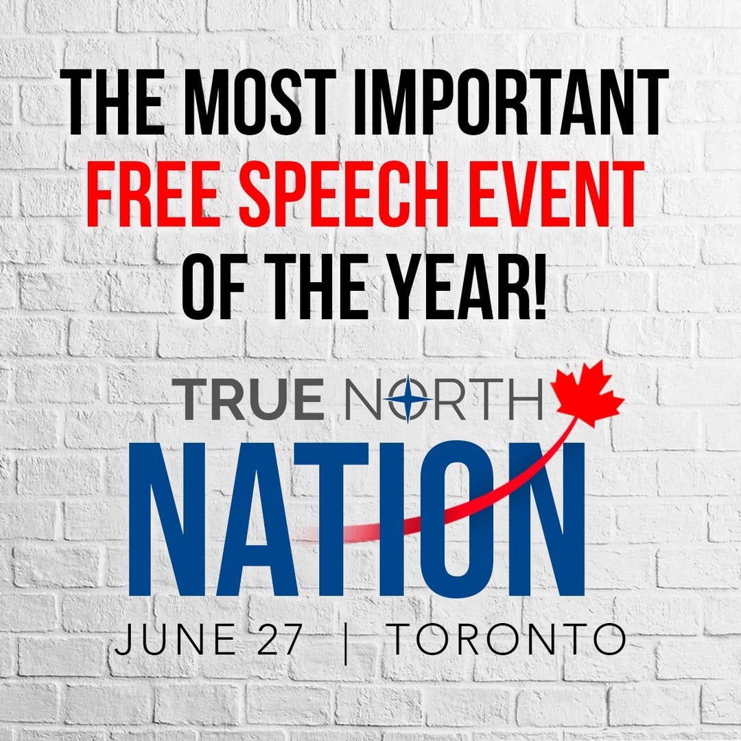May be an image of text that says 'THE MOST IMPORTANT FREE SPEECH EVENT OF TH YEAR! TRUE NORTH NATION JUNE 27 | TORONTO'