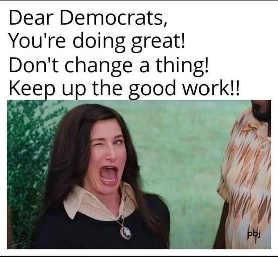 May be an image of 2 people and text that says 'Dear Democrats, You're doing great! Don't change a thing! Keep up the good work!!'